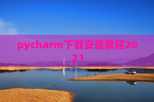 pycharm下载安装教程2021